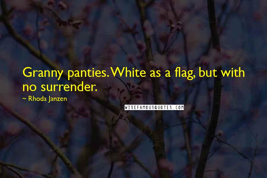 Rhoda Janzen Quotes: Granny panties. White as a flag, but with no surrender.