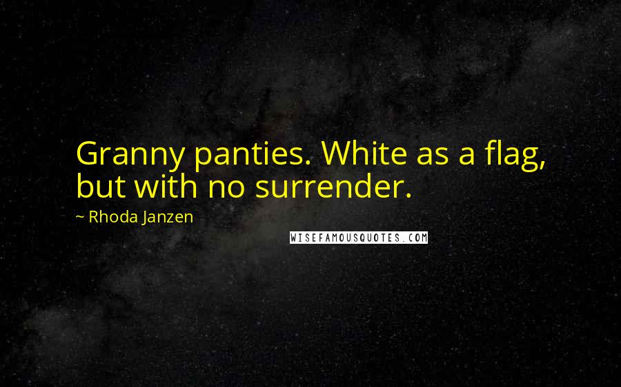 Rhoda Janzen Quotes: Granny panties. White as a flag, but with no surrender.