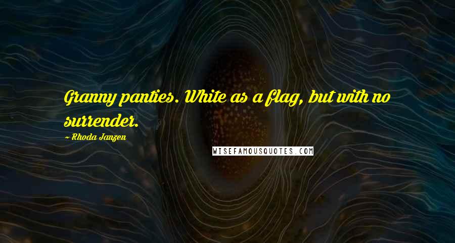 Rhoda Janzen Quotes: Granny panties. White as a flag, but with no surrender.