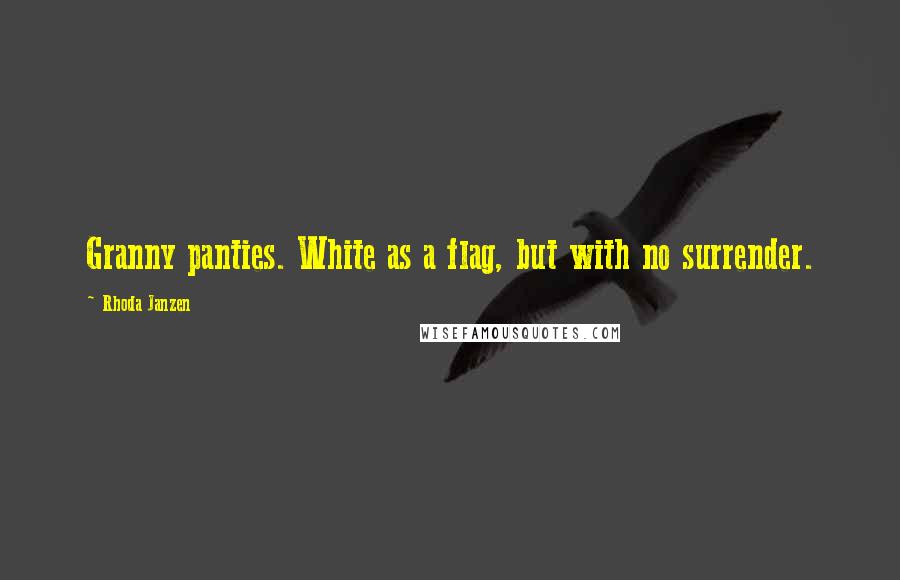 Rhoda Janzen Quotes: Granny panties. White as a flag, but with no surrender.