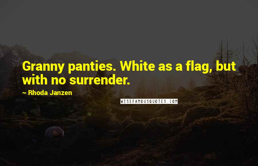 Rhoda Janzen Quotes: Granny panties. White as a flag, but with no surrender.