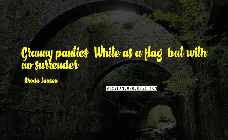 Rhoda Janzen Quotes: Granny panties. White as a flag, but with no surrender.