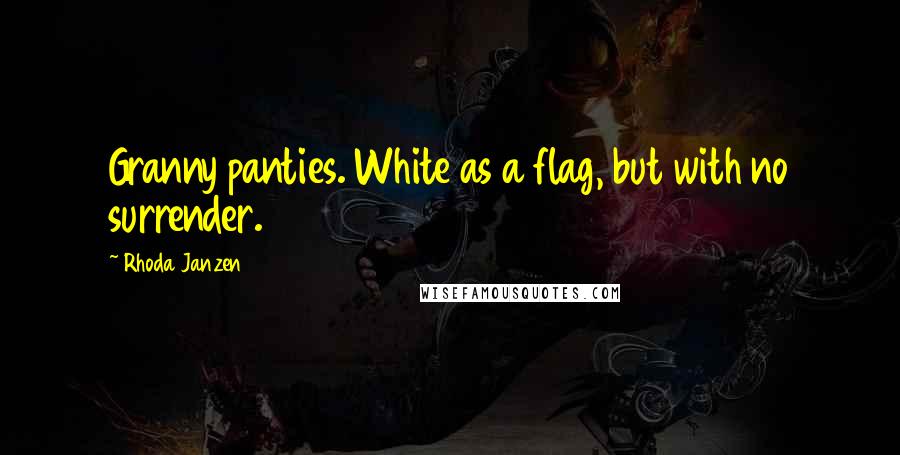 Rhoda Janzen Quotes: Granny panties. White as a flag, but with no surrender.