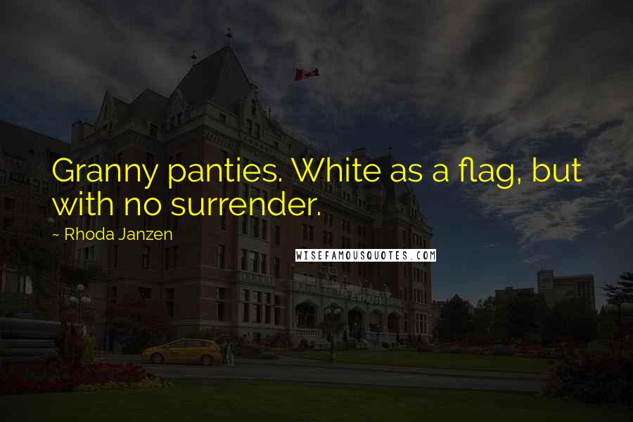 Rhoda Janzen Quotes: Granny panties. White as a flag, but with no surrender.