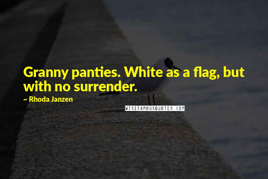 Rhoda Janzen Quotes: Granny panties. White as a flag, but with no surrender.