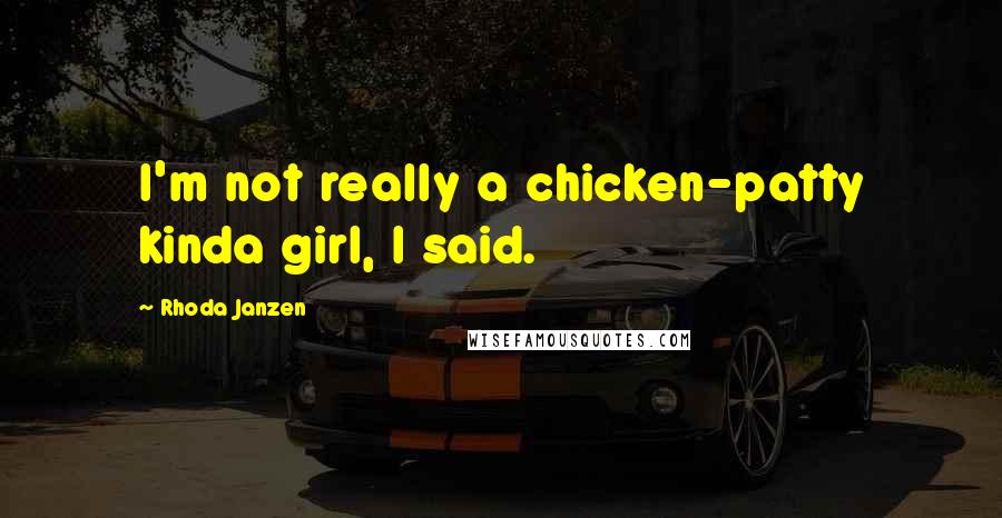 Rhoda Janzen Quotes: I'm not really a chicken-patty kinda girl, I said.