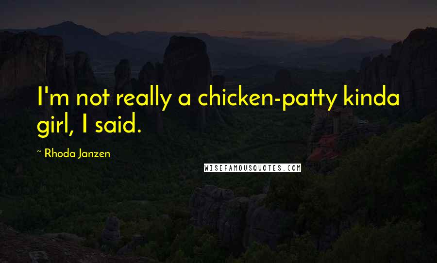 Rhoda Janzen Quotes: I'm not really a chicken-patty kinda girl, I said.