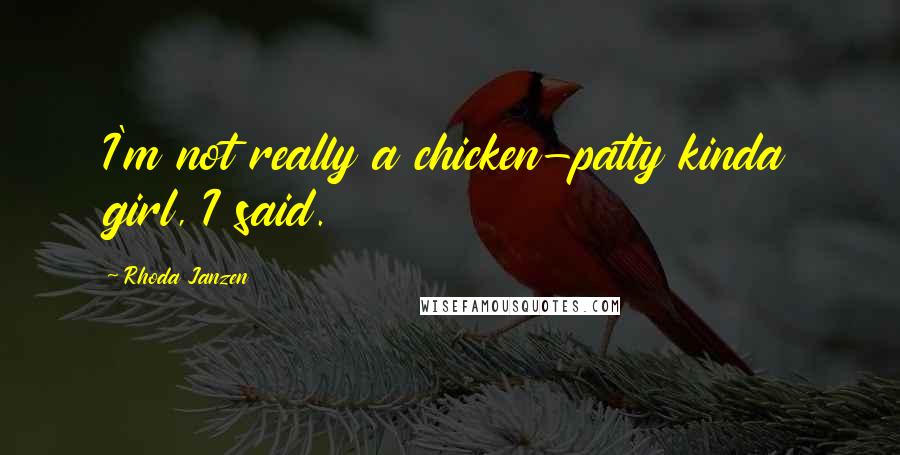 Rhoda Janzen Quotes: I'm not really a chicken-patty kinda girl, I said.