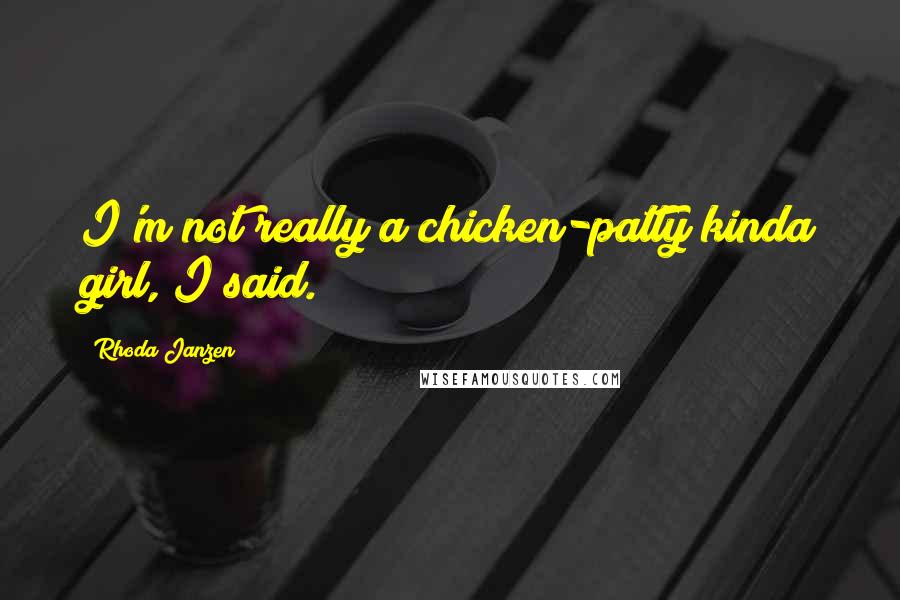 Rhoda Janzen Quotes: I'm not really a chicken-patty kinda girl, I said.