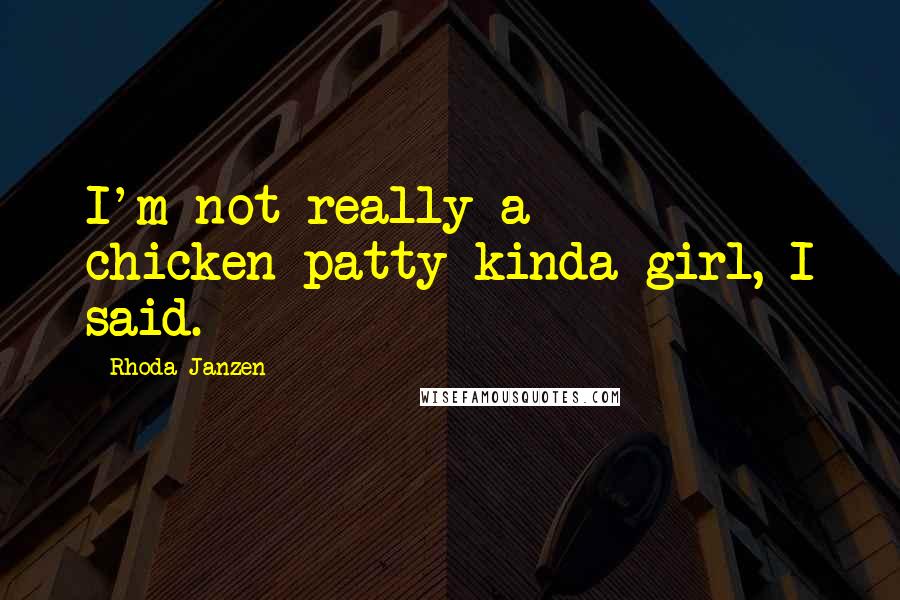 Rhoda Janzen Quotes: I'm not really a chicken-patty kinda girl, I said.