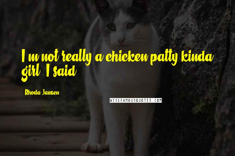 Rhoda Janzen Quotes: I'm not really a chicken-patty kinda girl, I said.