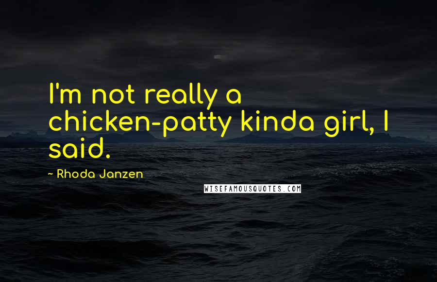 Rhoda Janzen Quotes: I'm not really a chicken-patty kinda girl, I said.