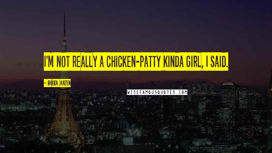 Rhoda Janzen Quotes: I'm not really a chicken-patty kinda girl, I said.