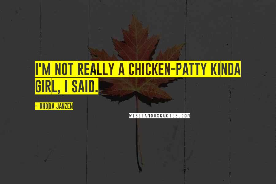 Rhoda Janzen Quotes: I'm not really a chicken-patty kinda girl, I said.