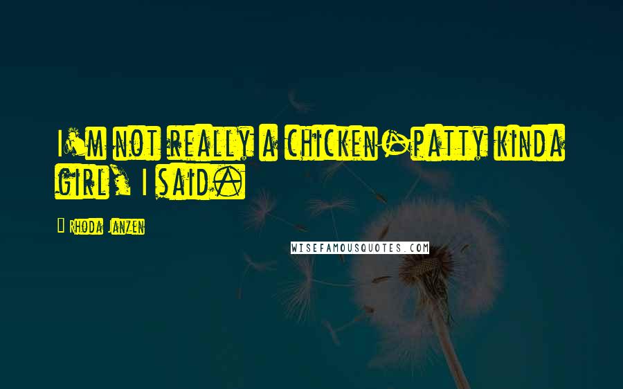 Rhoda Janzen Quotes: I'm not really a chicken-patty kinda girl, I said.