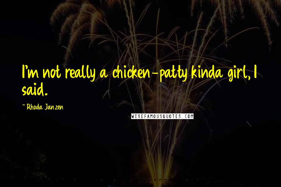 Rhoda Janzen Quotes: I'm not really a chicken-patty kinda girl, I said.