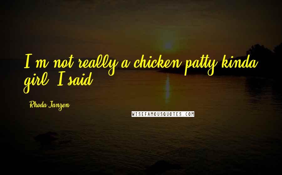 Rhoda Janzen Quotes: I'm not really a chicken-patty kinda girl, I said.