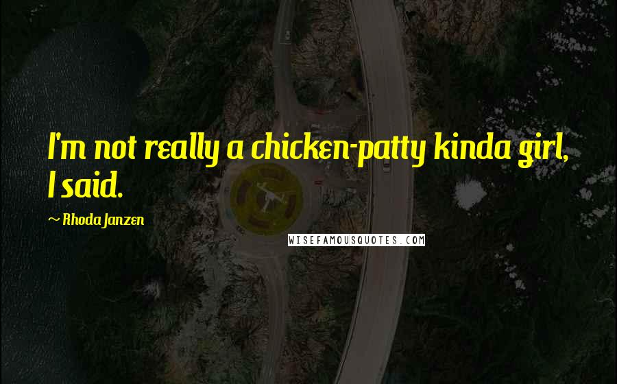 Rhoda Janzen Quotes: I'm not really a chicken-patty kinda girl, I said.