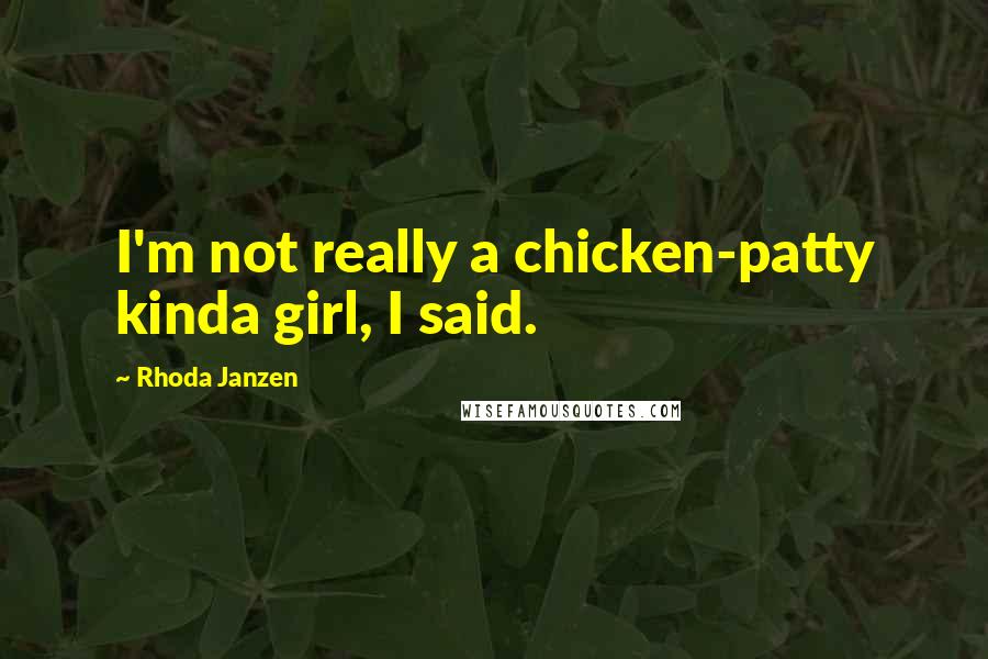 Rhoda Janzen Quotes: I'm not really a chicken-patty kinda girl, I said.