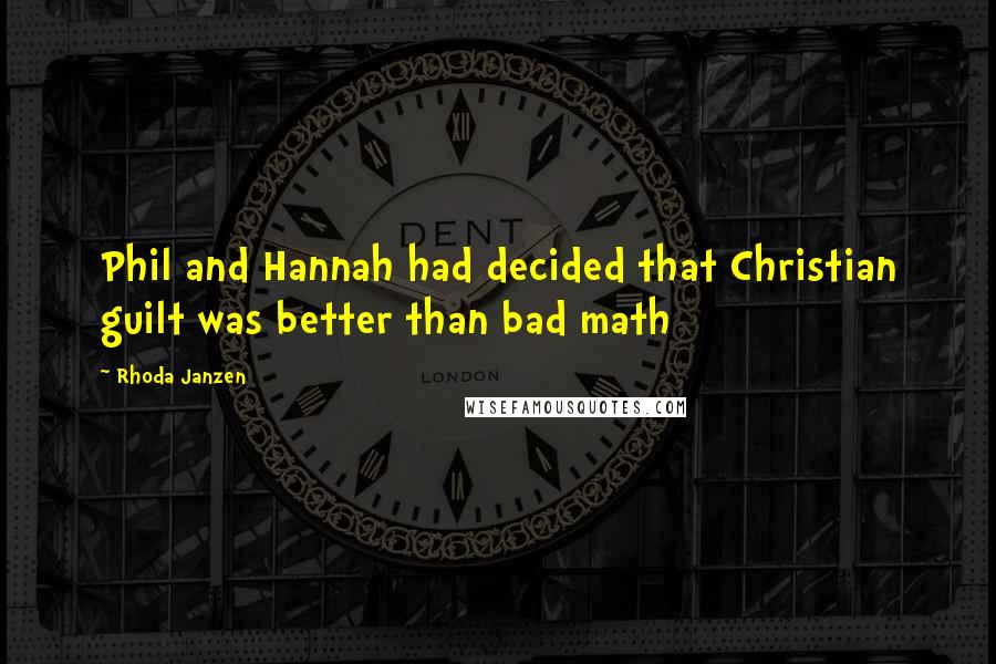 Rhoda Janzen Quotes: Phil and Hannah had decided that Christian guilt was better than bad math