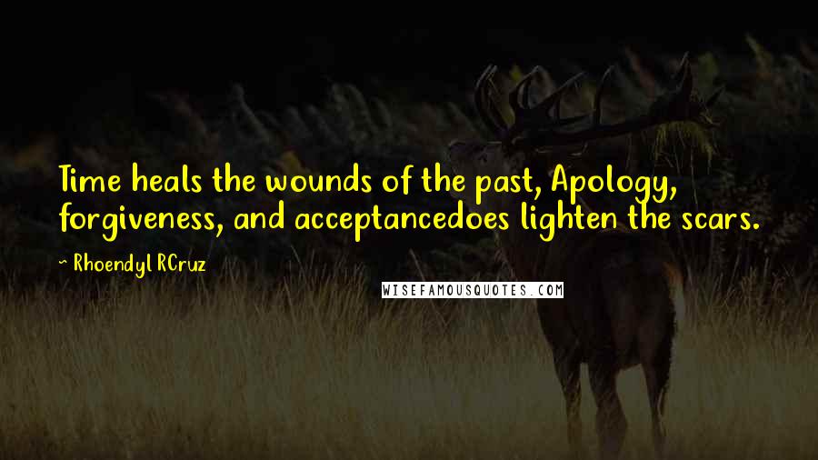 Rhoendyl RCruz Quotes: Time heals the wounds of the past, Apology, forgiveness, and acceptancedoes lighten the scars.