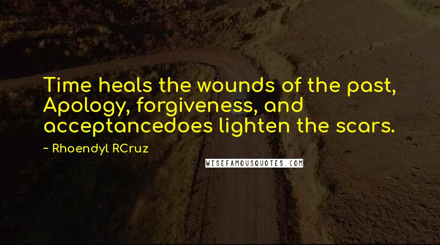 Rhoendyl RCruz Quotes: Time heals the wounds of the past, Apology, forgiveness, and acceptancedoes lighten the scars.