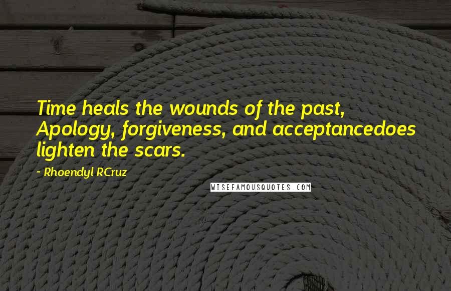 Rhoendyl RCruz Quotes: Time heals the wounds of the past, Apology, forgiveness, and acceptancedoes lighten the scars.