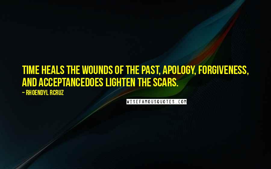 Rhoendyl RCruz Quotes: Time heals the wounds of the past, Apology, forgiveness, and acceptancedoes lighten the scars.