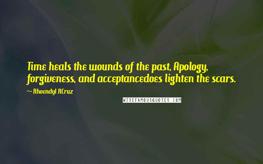 Rhoendyl RCruz Quotes: Time heals the wounds of the past, Apology, forgiveness, and acceptancedoes lighten the scars.