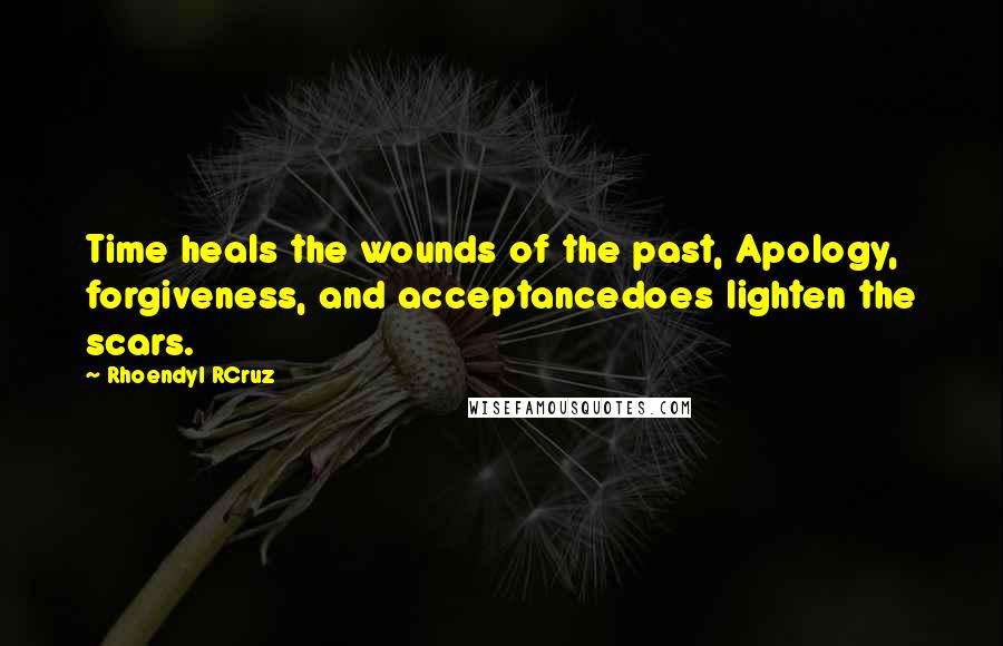 Rhoendyl RCruz Quotes: Time heals the wounds of the past, Apology, forgiveness, and acceptancedoes lighten the scars.