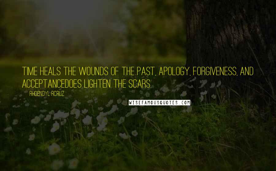 Rhoendyl RCruz Quotes: Time heals the wounds of the past, Apology, forgiveness, and acceptancedoes lighten the scars.