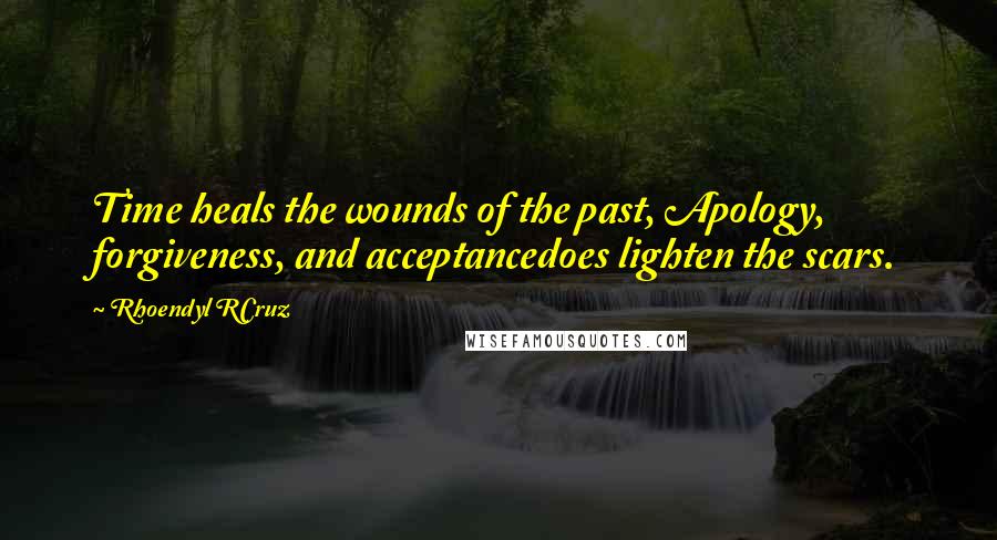 Rhoendyl RCruz Quotes: Time heals the wounds of the past, Apology, forgiveness, and acceptancedoes lighten the scars.