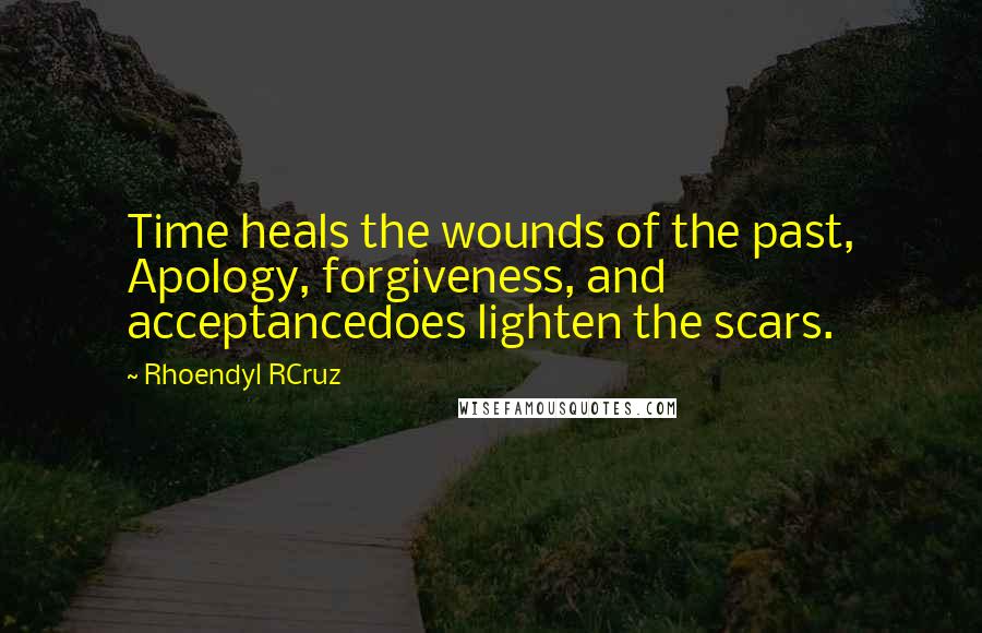 Rhoendyl RCruz Quotes: Time heals the wounds of the past, Apology, forgiveness, and acceptancedoes lighten the scars.