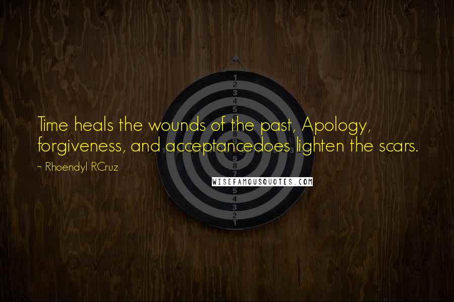 Rhoendyl RCruz Quotes: Time heals the wounds of the past, Apology, forgiveness, and acceptancedoes lighten the scars.