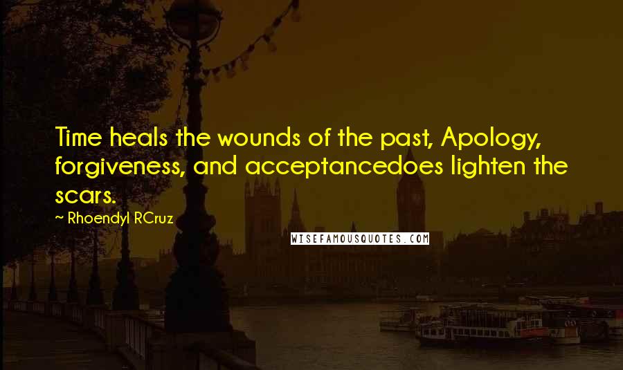 Rhoendyl RCruz Quotes: Time heals the wounds of the past, Apology, forgiveness, and acceptancedoes lighten the scars.