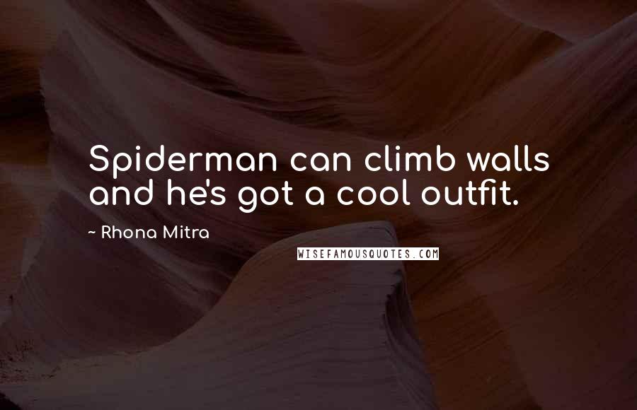 Rhona Mitra Quotes: Spiderman can climb walls and he's got a cool outfit.