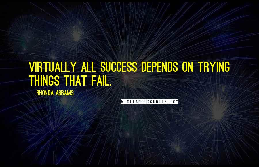 Rhonda Abrams Quotes: Virtually all success depends on trying things that fail.