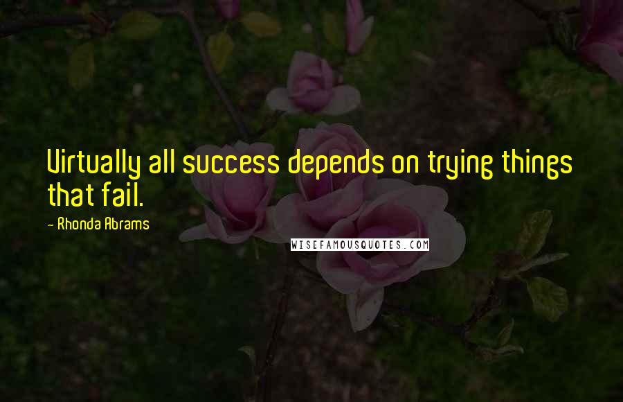 Rhonda Abrams Quotes: Virtually all success depends on trying things that fail.