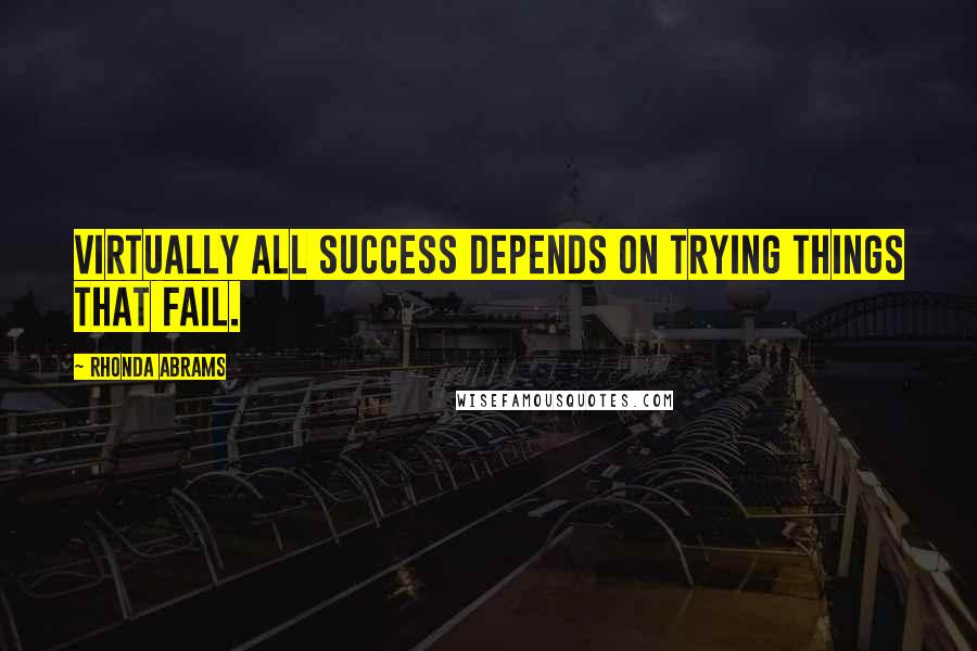 Rhonda Abrams Quotes: Virtually all success depends on trying things that fail.