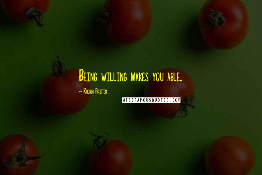 Rhonda Britten Quotes: Being willing makes you able.