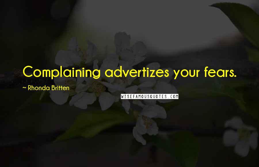 Rhonda Britten Quotes: Complaining advertizes your fears.