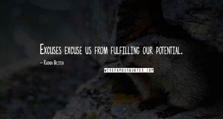 Rhonda Britten Quotes: Excuses excuse us from fulfilling our potential.