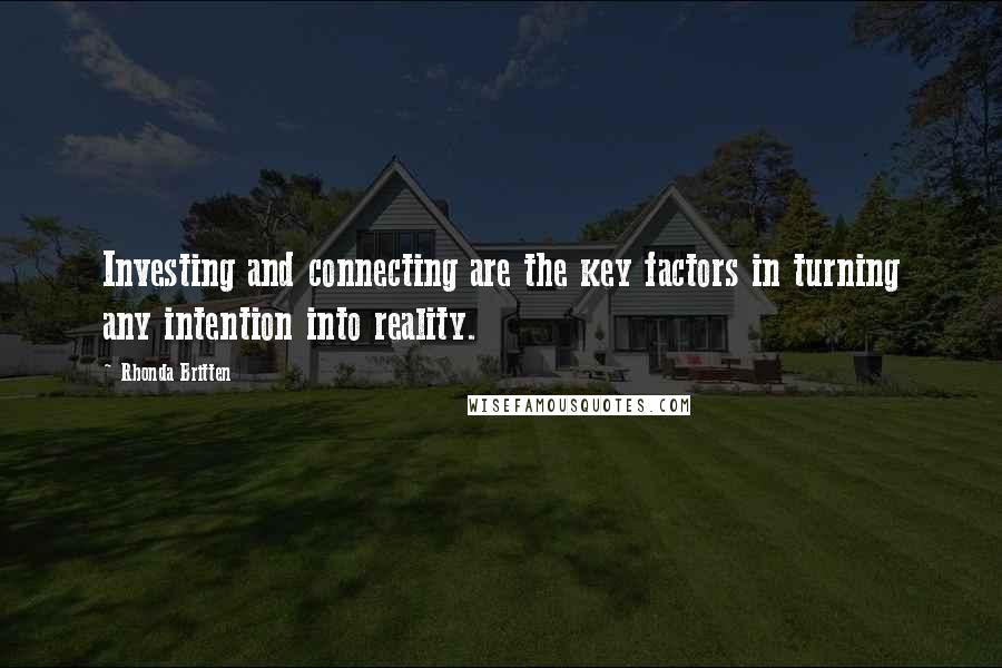 Rhonda Britten Quotes: Investing and connecting are the key factors in turning any intention into reality.