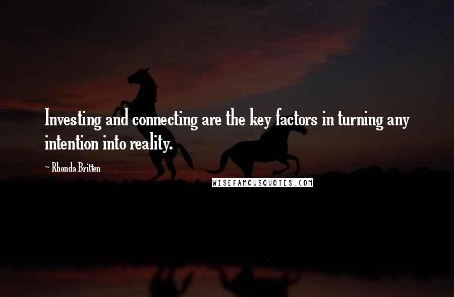 Rhonda Britten Quotes: Investing and connecting are the key factors in turning any intention into reality.