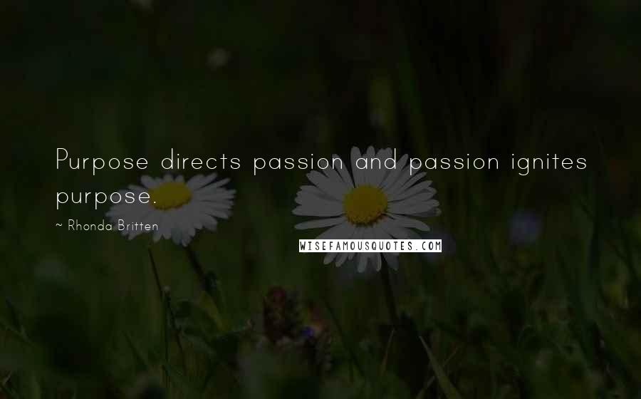 Rhonda Britten Quotes: Purpose directs passion and passion ignites purpose.