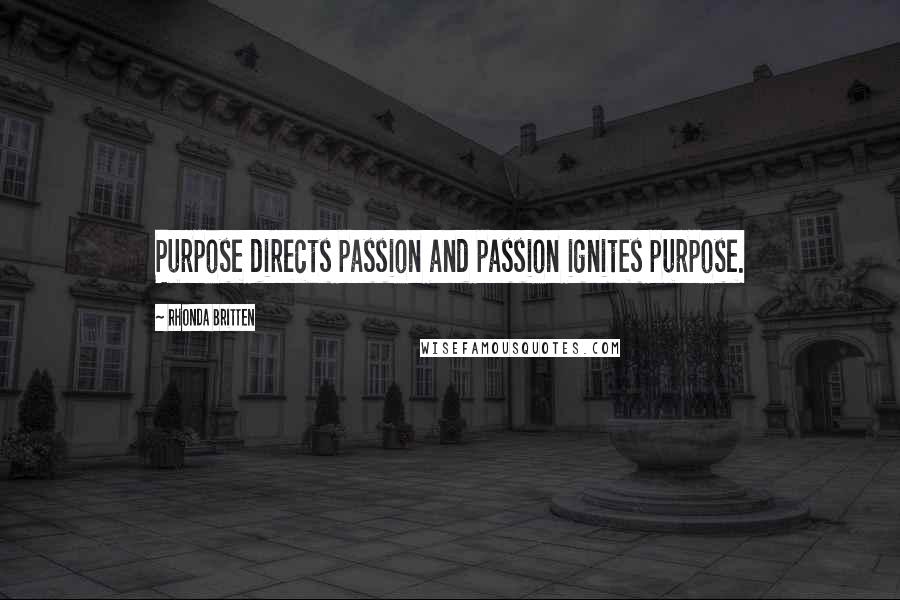 Rhonda Britten Quotes: Purpose directs passion and passion ignites purpose.