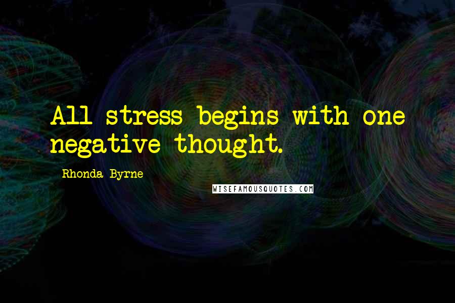 Rhonda Byrne Quotes: All stress begins with one negative thought.