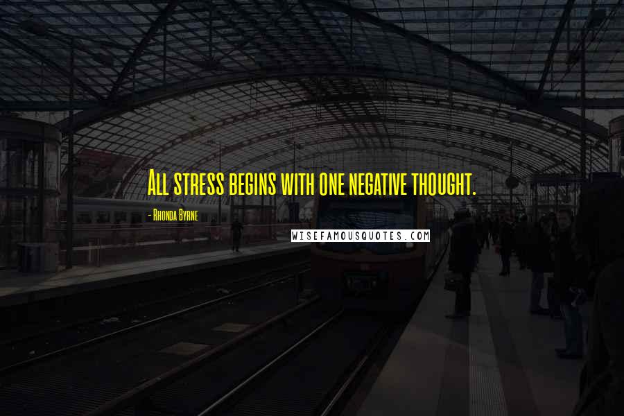 Rhonda Byrne Quotes: All stress begins with one negative thought.