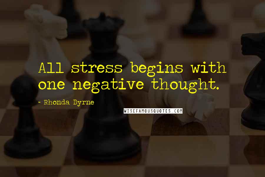 Rhonda Byrne Quotes: All stress begins with one negative thought.