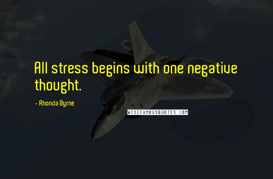 Rhonda Byrne Quotes: All stress begins with one negative thought.